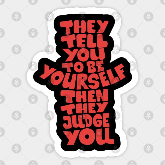 They tell you to be yourself, and then they judge you! Sticker by Boogosh